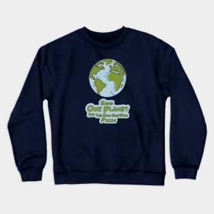 Save Our Planet Its The Only One With Pizza Crewneck Sweatshirt